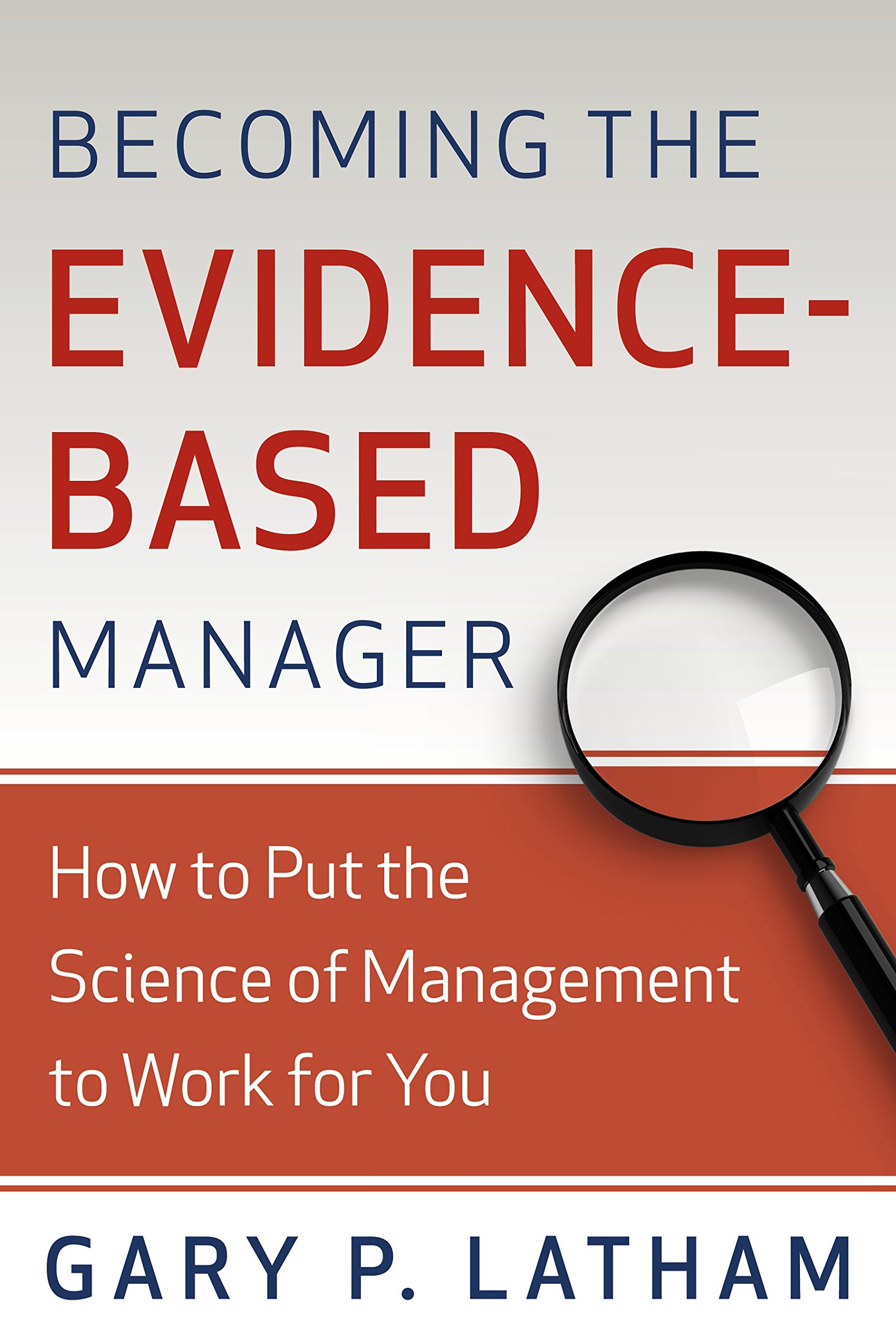 Becoming the Evidence Based Manager Making the Science of Management Work for You