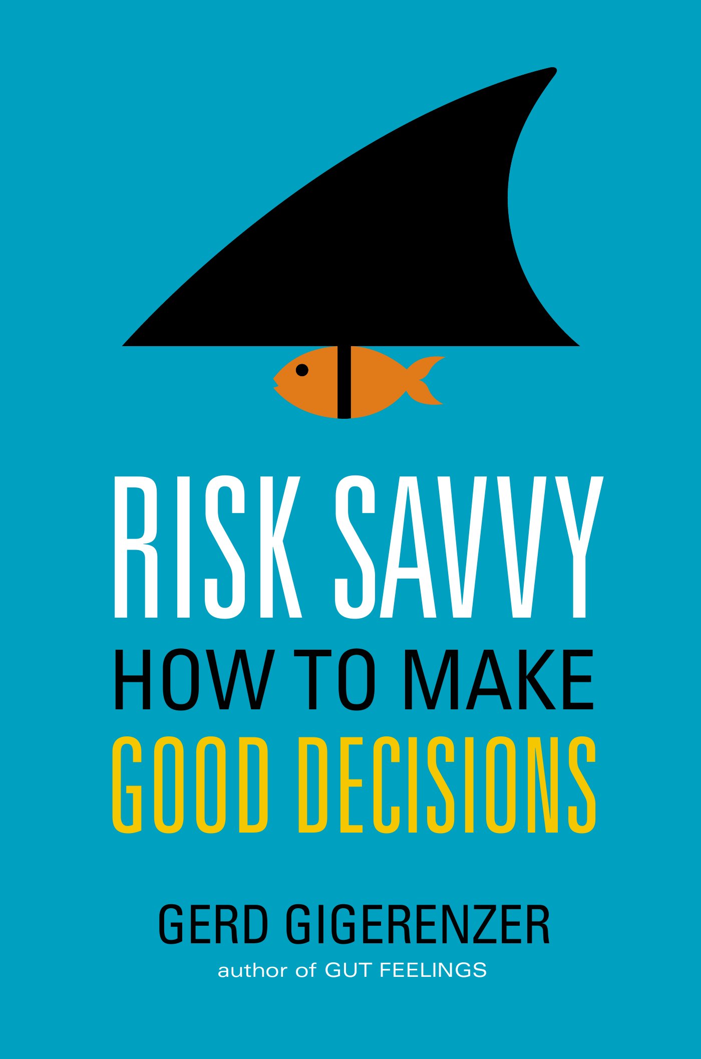 Risk Savvy How to Make Good Decisions